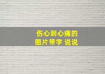 伤心到心痛的图片带字 说说